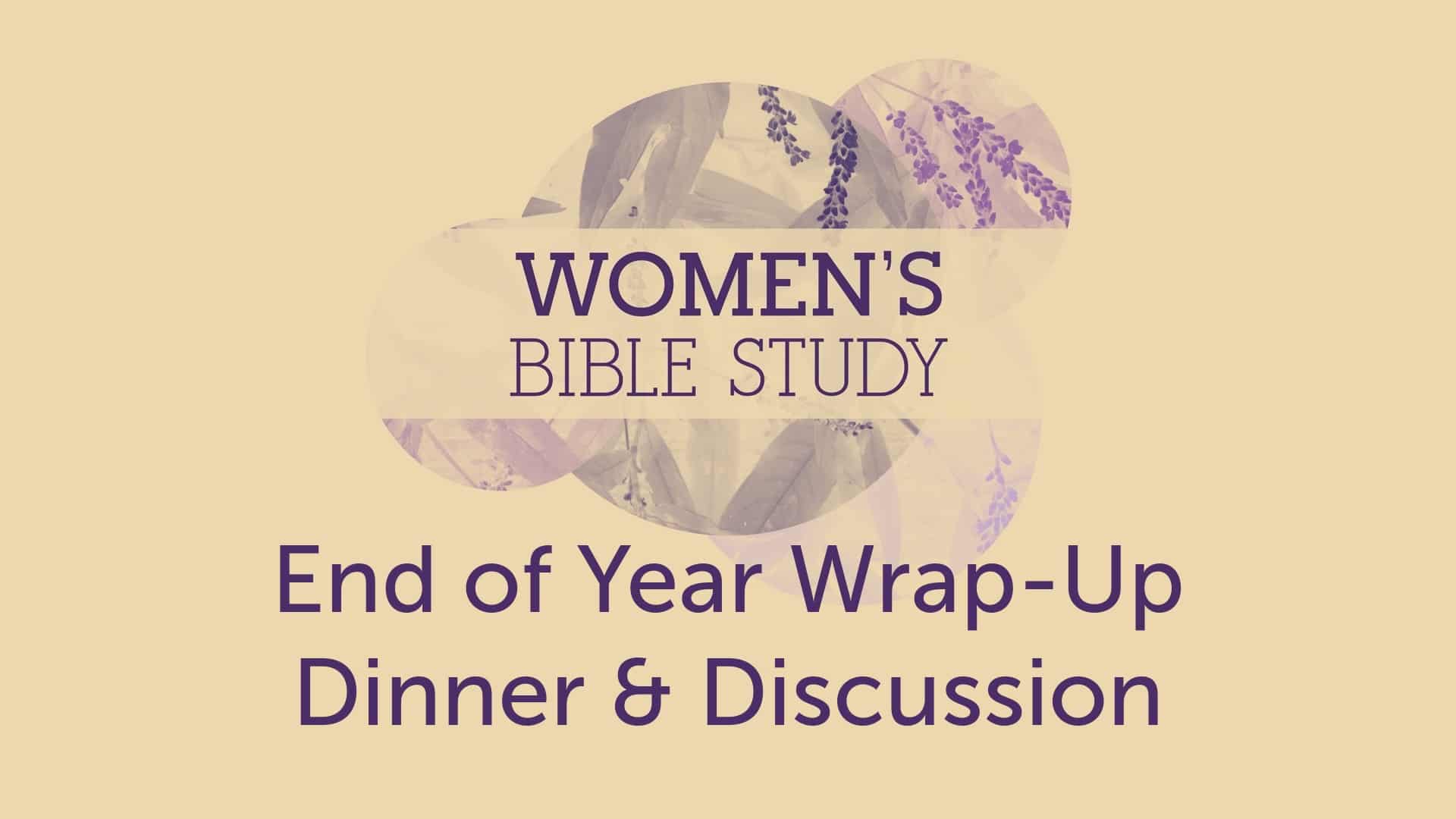 Women's Bible Study End of Year Wrap-up Dinner & Discussion